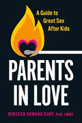 Parents in Love: A Guide to Great Sex After Kids - Paperback