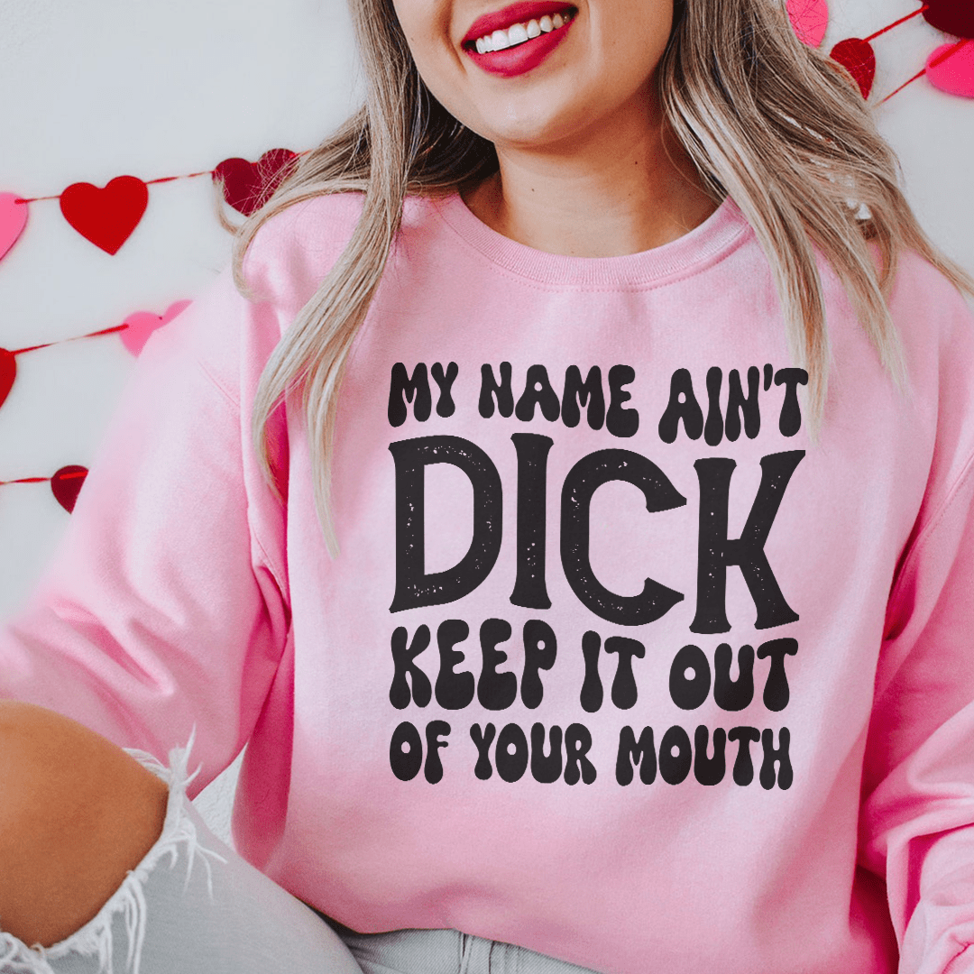 My Name Ain't Dick Keep It Out Of Your Mouth